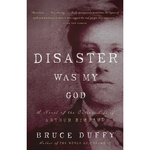 Disaster Was My God: A Novel of the Outlaw Life of Arthur Rimbaud