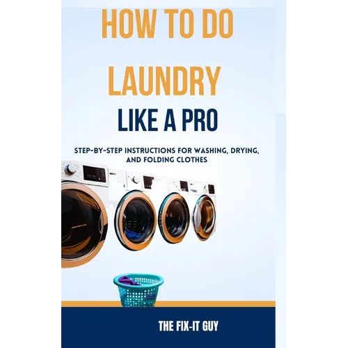 How to Do Laundry Like a Pro: Step-by-Step Instructions for Washing, Drying, and Folding Clothes