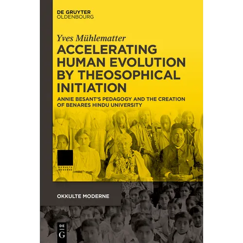 Accelerating Human Evolution by Theosophical Initiation: Annie Besant's Pedagogy and the Creation of Benares Hindu University