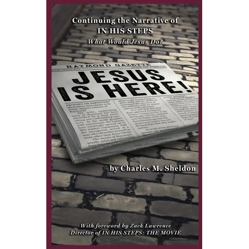 Jesus is Here!: Continuing the Narrative of In His Steps (What Would Jesus Do?)