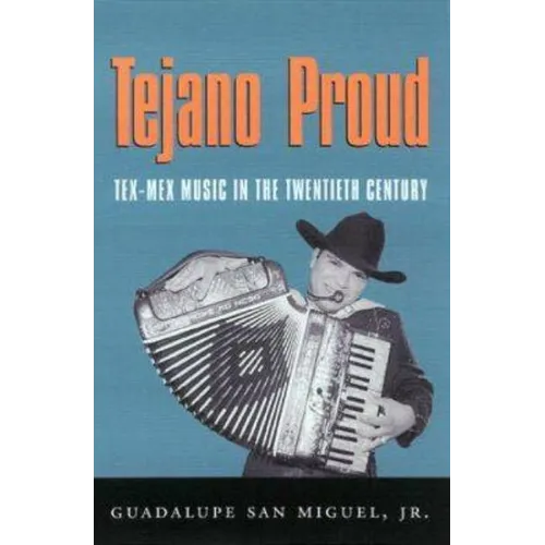 Tejano Proud: Tex-Mex Music in the Twentieth Century