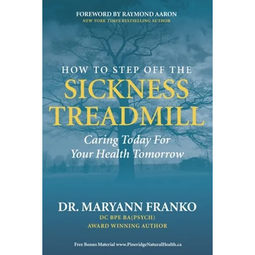 How to Step Off the Sickness Treadmill: Caring Today For Your Health Tomorrow