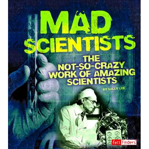 Mad Scientists: The Not-So-Crazy Work of Amazing Scientists