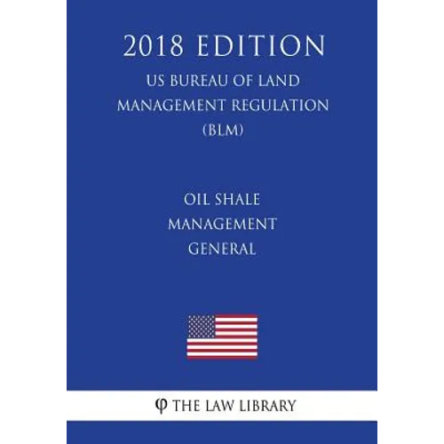 Oil Shale Management - General (US Bureau of Land Management Regulation) (BLM) (2018 Edition)
