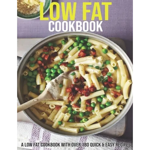 Low Fat Cookbook: A Low Fat Cookbook With Over 180 Quick & Easy Recipes
