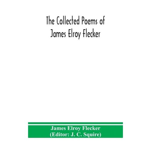 The collected poems of James Elroy Flecker