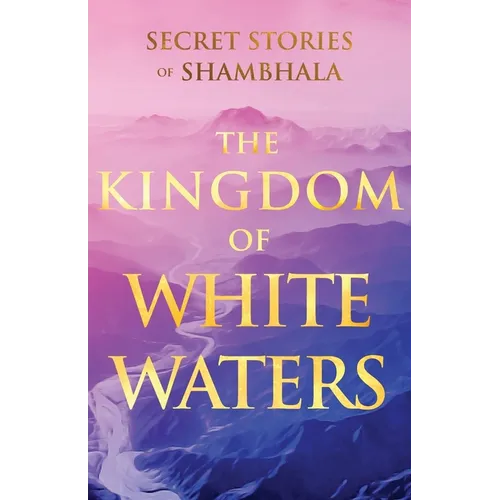 The Kingdom of White Waters: Secret Stories of Shambhala