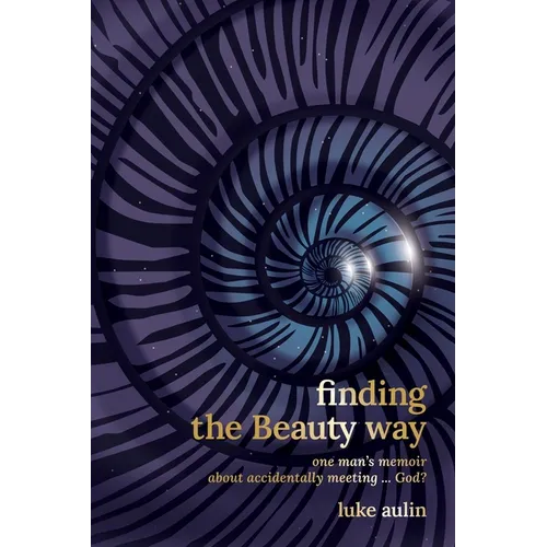 Finding the Beauty Way: One Man's Memoir About Accidentally Meeting ... God?