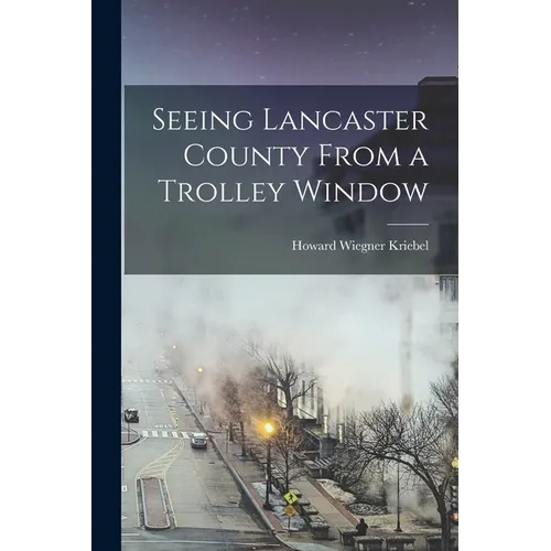 Seeing Lancaster County From a Trolley Window