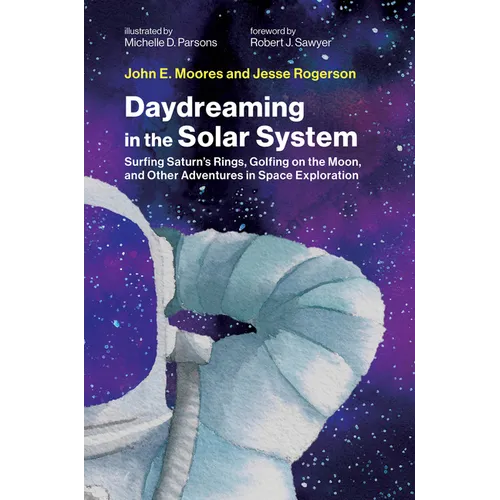 Daydreaming in the Solar System: Surfing Saturn's Rings, Golfing on the Moon, and Other Adventures in Space Exploration
