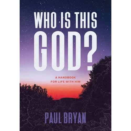Who Is This God?: A Handbook for Life with Him