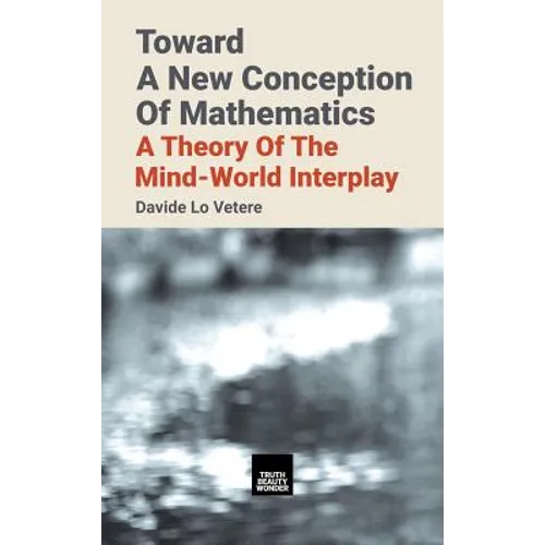 Toward A New Conception Of Mathematics: A theory of the mind-world interplay - Hardcover