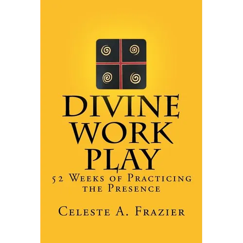 Divine Work Play: 52 Weeks of Practicing the Presence