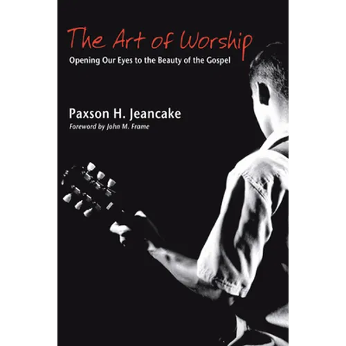 The Art of Worship: Opening Our Eyes to the Beauty of the Gospel