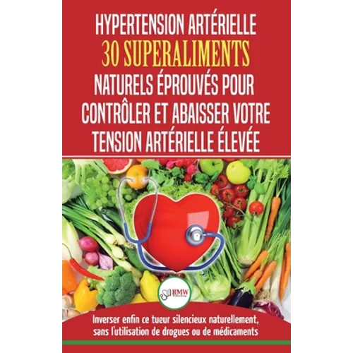 Hypertension Artérielle: 30 superaliments naturels et éprouvés pour contrôler et réduire votre tension artérielle élevée et l'hypertension (Livre en F