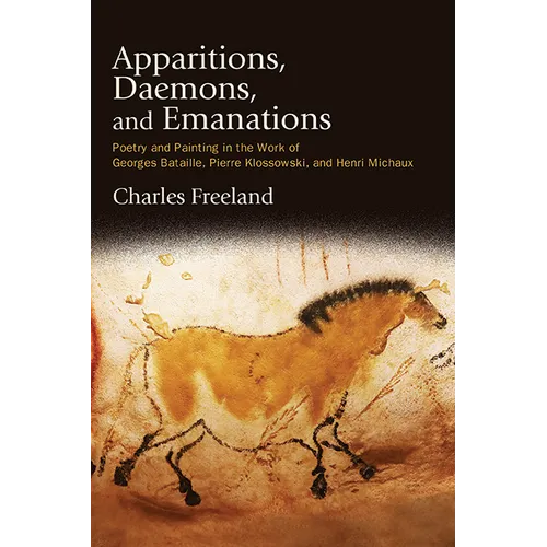 Apparitions, Daemons, and Emanations: Poetry and Painting in the Work of Georges Bataille, Pierre Klossowski, and Henri Michaux