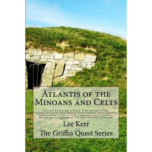 Atlantis of the Minoans and Celts: The real Bronze Age Atlantis from Ireland to Iraq. A Travel adventure investigating Plato's Atlantis story, explori
