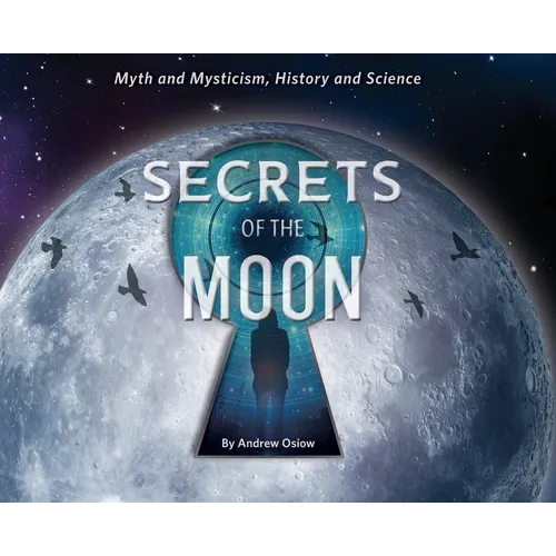 Secrets of the Moon: Myth and Mysticism, History and Science