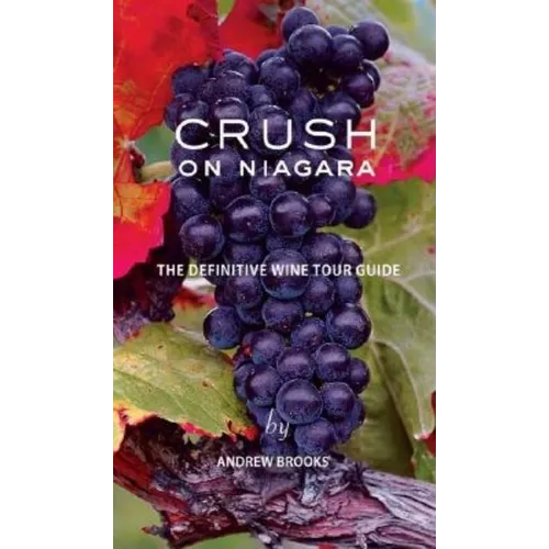 Crush on Niagara: The Definitive Wine Tour Guide