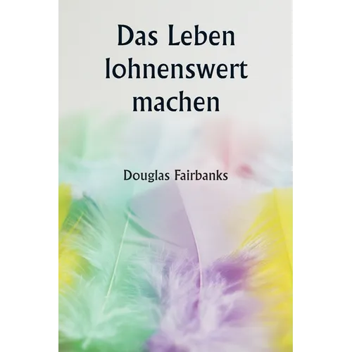 Das Leben lohnenswert machen