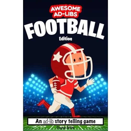 Awesome Ad-Libs Football Edition: An Ad-Lib Story Telling Game