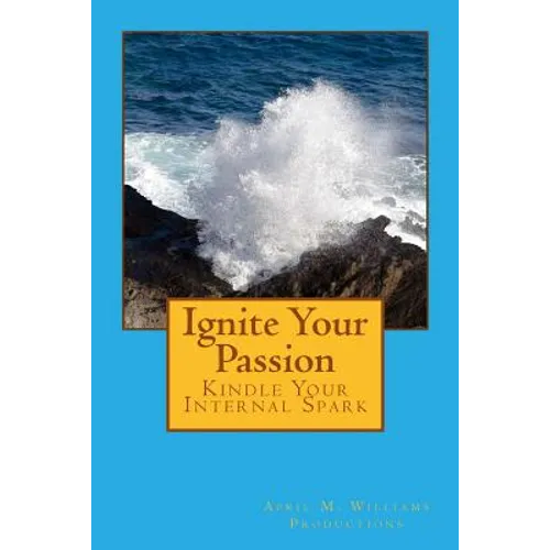 Ignite Your Passion Kindle Your Internal Spark