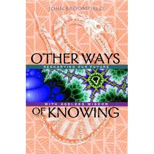 Other Ways of Knowing: Recharting Our Future with Ageless Wisdom