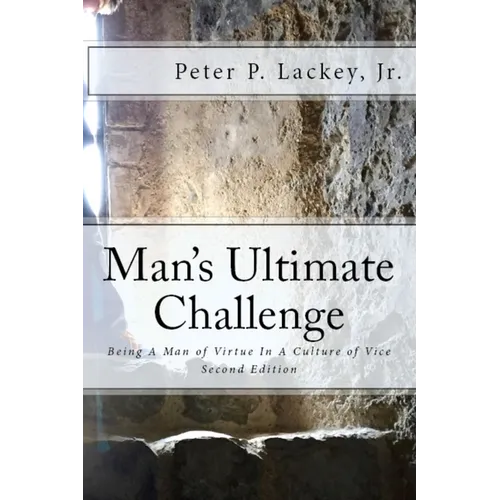Mans Ultimate Challenge Second Edition: Being A Man of Virtue In A Culture of Vice