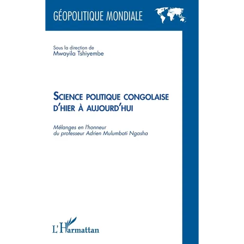 Science politique congolaise d'hier à aujourd'hui: Mélanges en l'honneur du professeur Adrien Mulumbati Ngasha