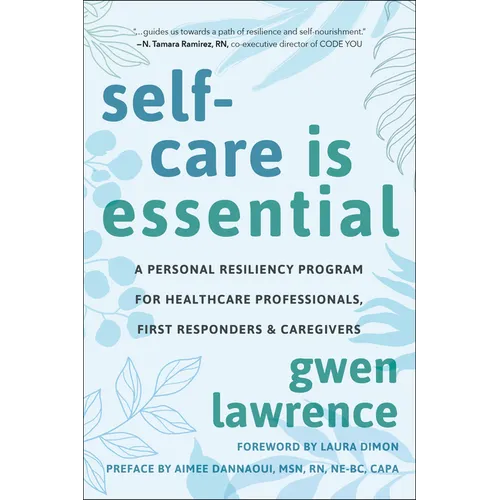 Self-Care Is Essential: A Personal Resiliency Program for Healthcare Professionals, First Responders & Other Caregivers