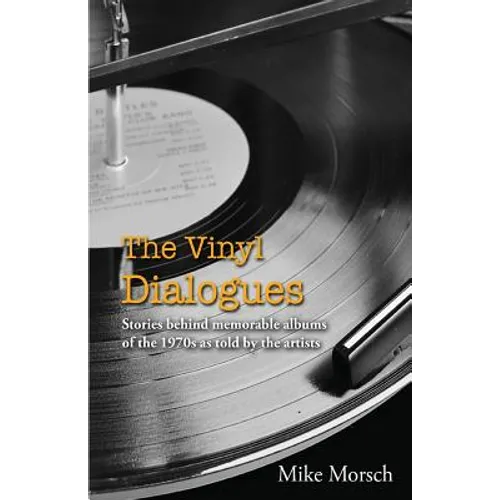 The Vinyl Dialogues: Stories Behind Memorable Albums of the 1970s as Told by the Artists