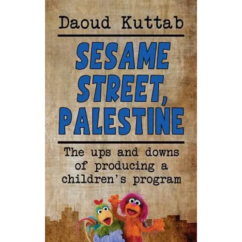 Sesame Street, Palestine: Taking Sesame Street to the children of Palestine: Daoud Kuttab's personal story (hardback)