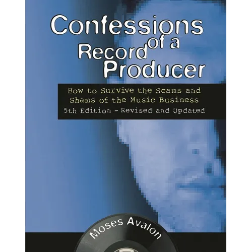 Confessions of a Record Producer: How to Survive the Scams and Shams of the Music Business