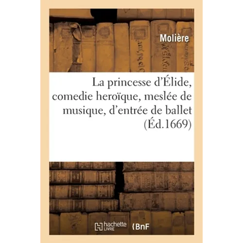 La princesse d'Élide, comedie heroïque, meslée de musique, d'entrée de ballet