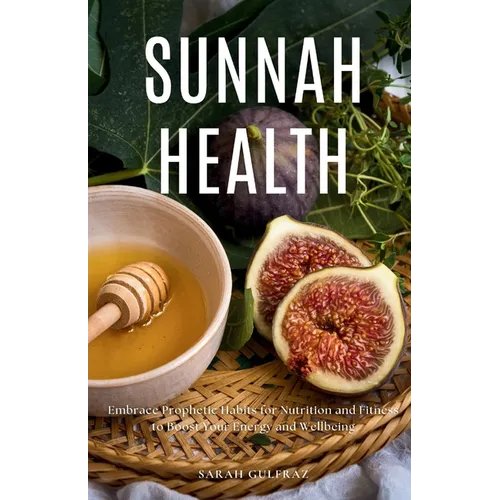 Sunnah Health: Embrace Prophetic Habits for Nutrition and Fitness to Boost Your Energy and Wellbeing