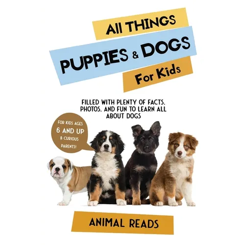 All Things Puppies & Dogs For Kids: Filled With Facts, Photos, and Fun to Learn all About Puppies & Dogs