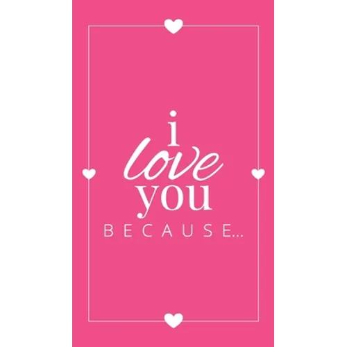 I Love You Because: A Pink Hardbound Fill in the Blank Book for Girlfriend, Boyfriend, Husband, or Wife - Anniversary, Engagement, Wedding, Valentine'
