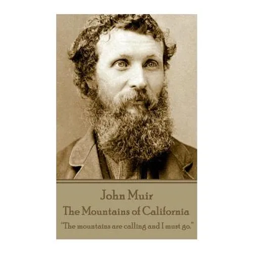 John Muir - The Mountains of California: "The mountains are calling and I must go."