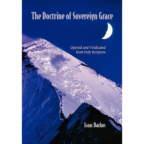 The Doctrine of Sovereign Grace: Opened & Vindicated from Holy Scripture