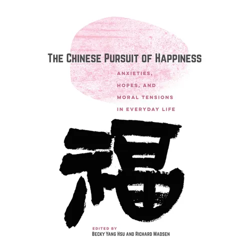 The Chinese Pursuit of Happiness: Anxieties, Hopes, and Moral Tensions in Everyday Life - Paperback