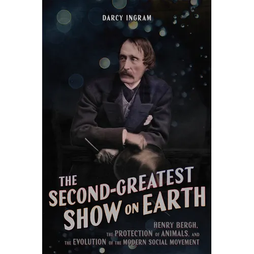 The Second Greatest Show on Earth: Henry Bergh, the Protection of Animals, and the Evolution of the Modern Social Movement