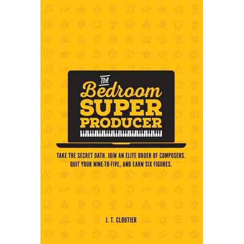 The Bedroom Super Producer: Take the secret oath. Join an elite order of composers. Quit your nine-to-five, and earn six figures.