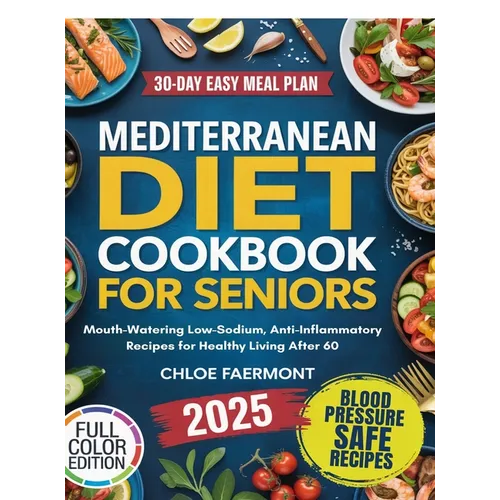 Mediterranean Diet Cookbook for Seniors: Mouth-Watering Low-Sodium, Anti-Inflammatory Recipes for Healthy Living After 60