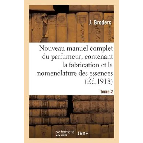 Nouveau manuel complet du parfumeur, contenant la fabrication et la nomenclature Tome 2: des essences, la composition des parfums, extraits, eaux, vin