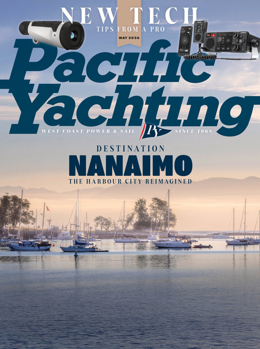 Pacific Yachting - May 2026: Destination Nanaimo, The Harbour City Reimagined, New Tech Tips From A Pro, 4 Types Of Boater, A Retrofit For The Residents, The Favoured Tack & More!