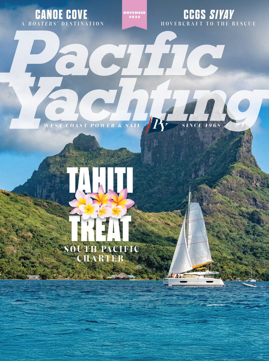 Pacific Yachting - November 2025: Tahiti Treat, South Pacific Charter Guide, Canoe Cove Marina, Technology In Your Marine VHF Radio, Canadian Coast Guard Safety Tips, Old School Fishing Gear & More!