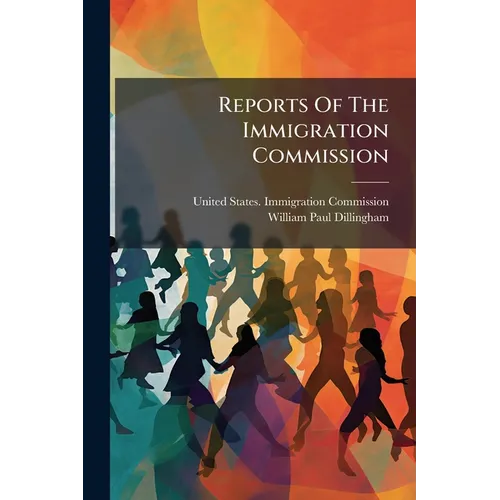 Reports Of The Immigration Commission: Immigration Legislation. 1. Federal Immigration Legislation. 2. Digest Of Immigration