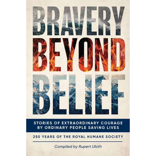 Bravery Beyond Belief: Stories of Extraordinary Courage by Ordinary People Saving Lives