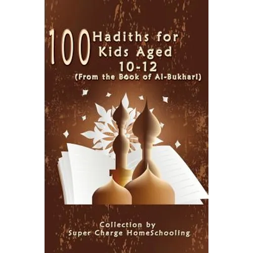 100 Hadiths for Kids Aged 10-12 (from the Book of Al-Bukhari)