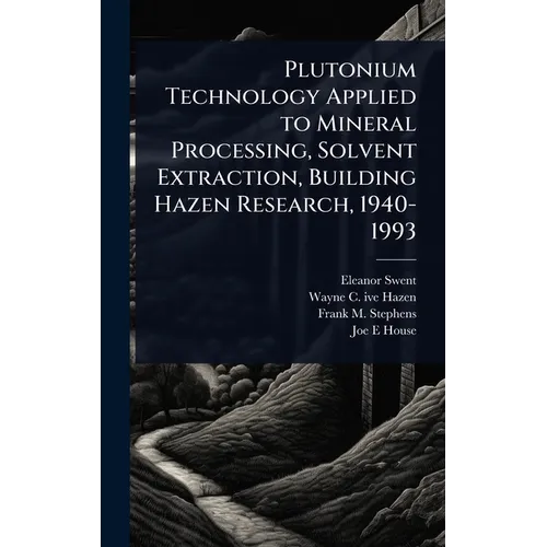Plutonium Technology Applied to Mineral Processing, Solvent Extraction, Building Hazen Research, 1940-1993